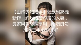 【山炮少妇猎手】骚飘飘高徒新作，约足浴店勾搭的人妻，良家风味尽情享用，附泡良勾搭课堂半小时讲解