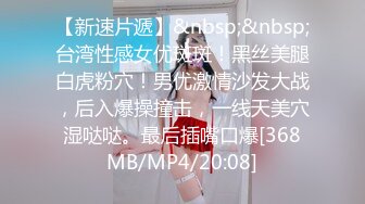 【新速片遞】&nbsp;&nbsp;台湾性感女优斑斑！黑丝美腿白虎粉穴！男优激情沙发大战，后入爆操撞击，一线天美穴湿哒哒。最后插嘴口爆[368MB/MP4/20:08]