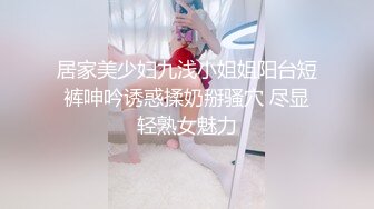 【上】合租屋男室友还在,伪娘带直男狼狗回家做爱,大鸡巴猛爆伪娘屁眼,超刺激对话！