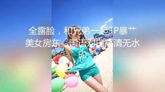 全露脸，和兄弟一起3P暴艹美女房东，国语对白高清无水印