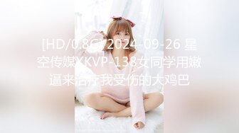 [HD/0.8G] 2024-09-26 星空传媒XKVP-138女同学用嫩逼来治疗我受伤的大鸡巴