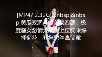 [MP4/ 2.32G]&nbsp;&nbsp;黄瓜双洞齐插白浆四溅，极度骚女激情大战，上位骑乘爆插菊花，开档黑丝高筒靴