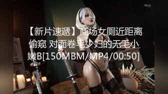 【新片速遞】商场女厕近距离偷窥 对面卷毛少妇的无毛小嫩B[150MBM/MP4/00:50]