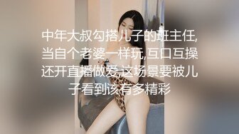 中年大叔勾搭儿子的班主任,当自个老婆一样玩,互口互操还开直播做爱,这场景要被儿子看到该有多精彩