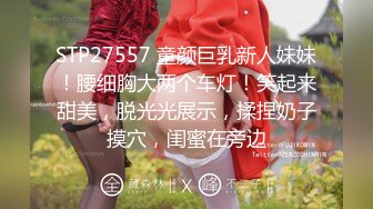 STP27557 童颜巨乳新人妹妹！腰细胸大两个车灯！笑起来甜美，脱光光展示，揉捏奶子摸穴，闺蜜在旁边