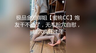 极品金发御姐【蜜桃CC】炮友干不动了，无毛粉穴自慰，掰穴疯狂揉搓