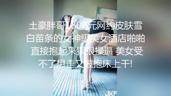 土豪胖哥1800元网约皮肤雪白苗条的女神级美女酒店啪啪 直接抱起来狠狠操逼 美女受不了想走又被抱床上干!