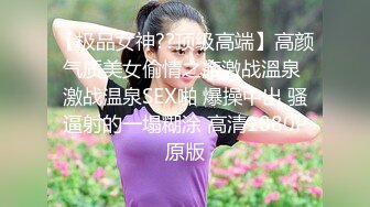 【极品女神??顶级高端】高颜气质美女偷情之旅激战溫泉 激战温泉SEX啪 爆操中出 骚逼射的一塌糊涂 高清1080P原版