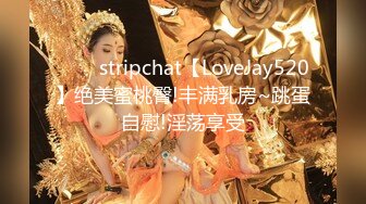 ⭐⭐⭐stripchat【LoveJay520】绝美蜜桃臀!丰满乳房~跳蛋自慰!淫荡享受