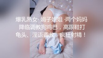 爆乳熟女· 娟子姐姐 ·两个妈妈 降临调教狗鸡巴，高跟鞋打龟头、淫语调教，疯狂射精！