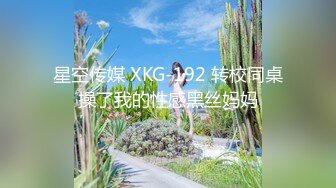 星空传媒 XKG-192 转校同桌操了我的性感黑丝妈妈