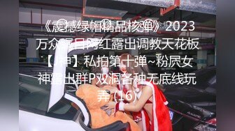 《震撼绿帽精品核弹》2023万众瞩目网红露出调教天花板【J神】私拍第十弹~粉屄女神露出群P双洞各种无底线玩弄 (16)