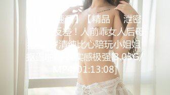 【新片速遞】【精品❤️泄密】极品反差！人前乖女人后母狗 19岁清纯比心陪玩小姐姐 抠逼啪啪 真实感极强[3.03G/MP4/01:13:08]